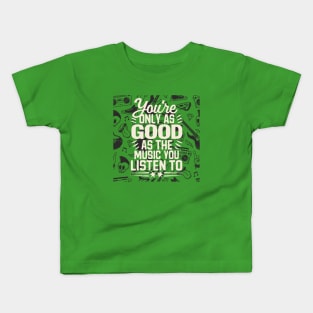 You're Only As Good As The Music You Listen To Kids T-Shirt